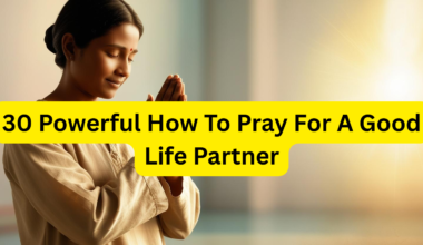 30 Powerful How To Pray For A Good Life Partner