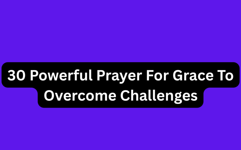30 Powerful Prayer For Grace To Overcome Challenges