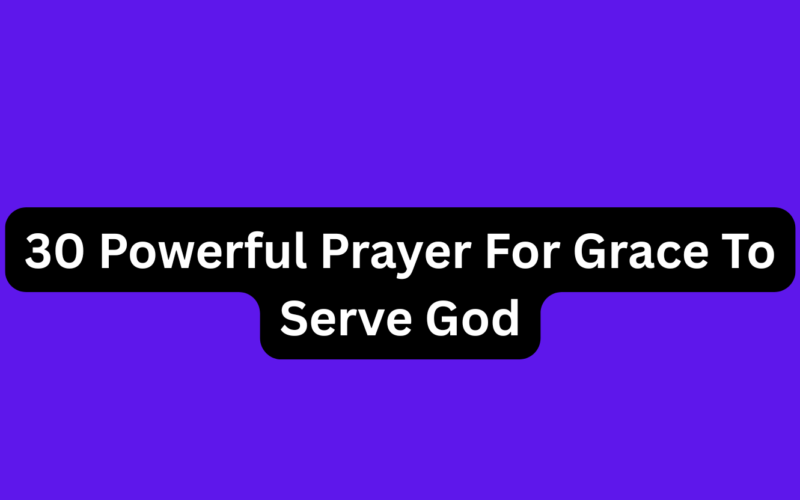 30 Powerful Prayer For Grace To Serve God