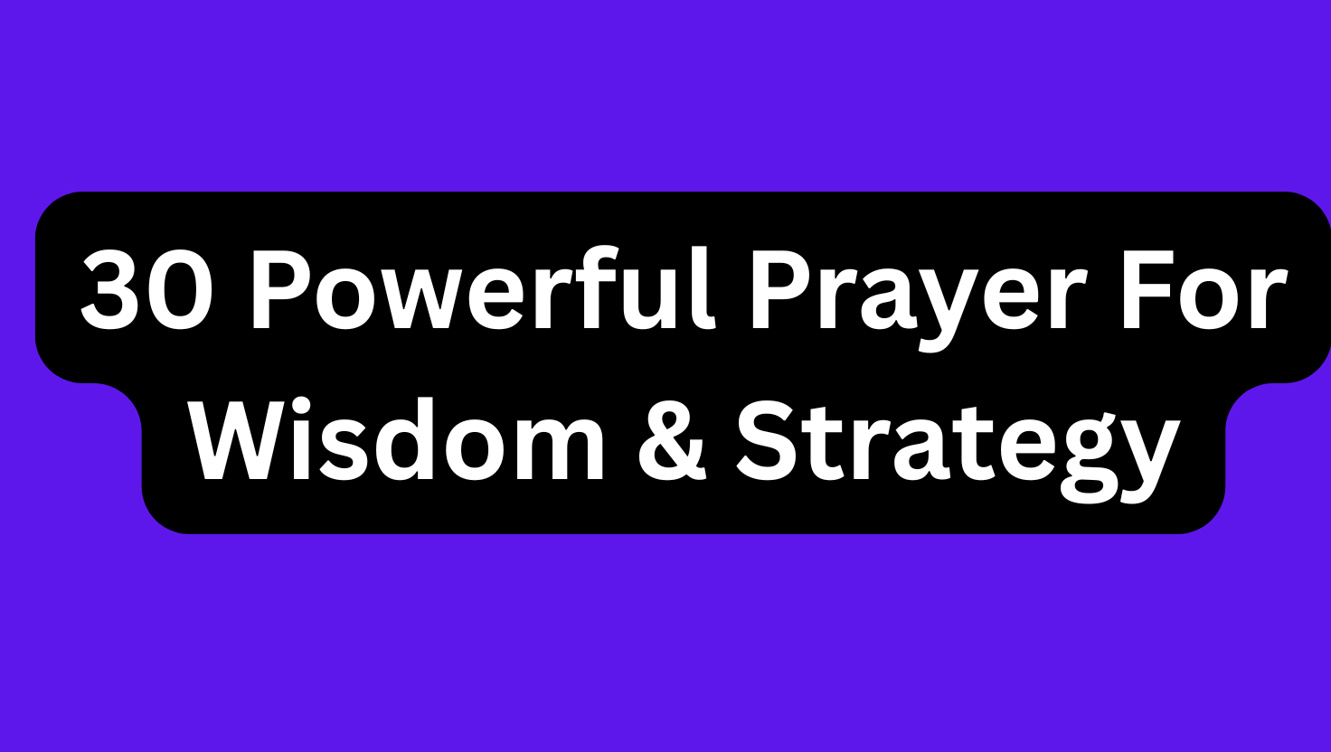 30 Powerful Prayer For Wisdom & Strategy