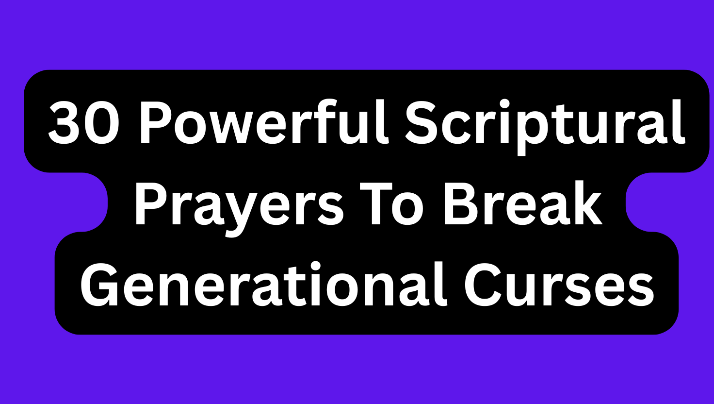 30 Powerful Scriptural Prayers To Break Generational Curses