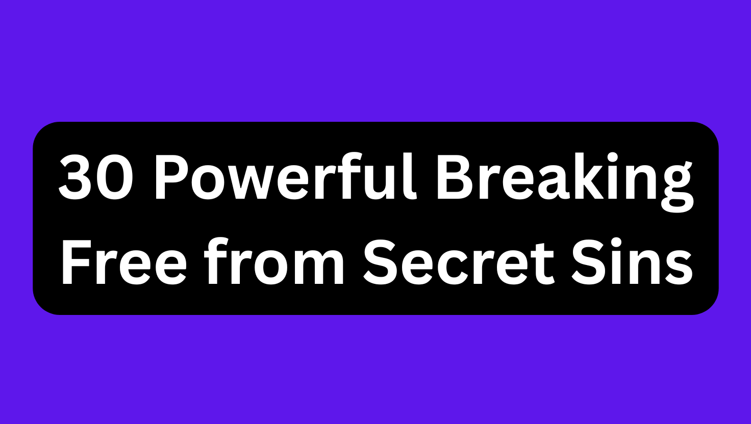 30 Powerful Breaking Free from Secret Sins