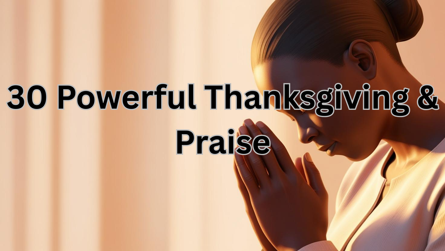 30 Powerful Thanksgiving & Praise