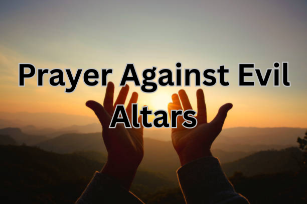 Prayer Against Evil Altars