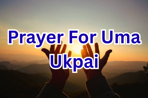 Prayer For Uma Ukpai